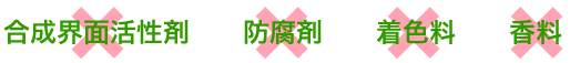 合成界面活性剤不使用、防腐剤不使用、着色料不使用、香料不使用